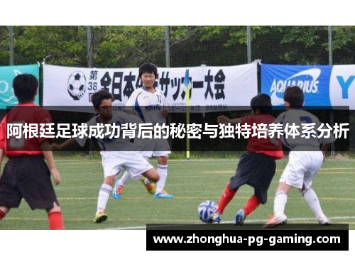 阿根廷足球成功背后的秘密与独特培养体系分析
