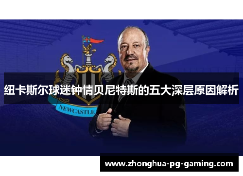 纽卡斯尔球迷钟情贝尼特斯的五大深层原因解析