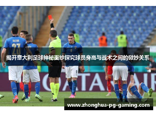 揭开意大利足球神秘面纱探究球员身高与战术之间的微妙关系