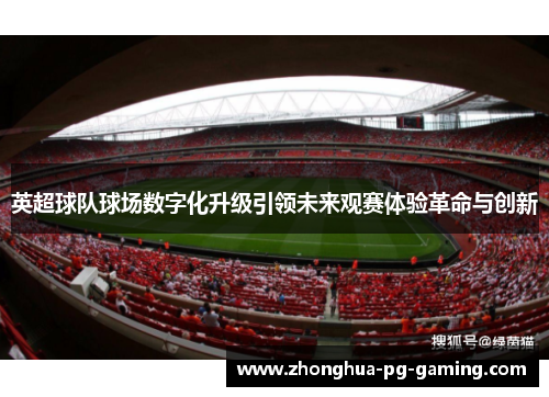 英超球队球场数字化升级引领未来观赛体验革命与创新