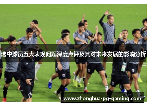选中球员五大表现问题深度点评及其对未来发展的影响分析