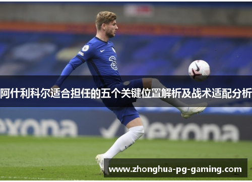 阿什利科尔适合担任的五个关键位置解析及战术适配分析