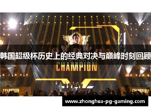 韩国超级杯历史上的经典对决与巅峰时刻回顾 韩国超级杯历史上的经典对决与巅峰时刻回顾