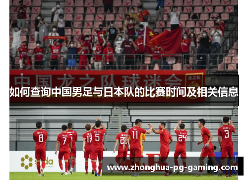 如何查询中国男足与日本队的比赛时间及相关信息 如何查询中国男足与日本队的比赛时间及相关信息