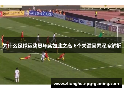 为什么足球运动员年薪如此之高 6个关键因素深度解析