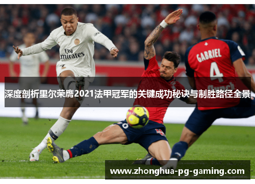 深度剖析里尔荣膺2021法甲冠军的关键成功秘诀与制胜路径全景