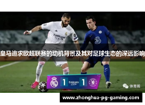 皇马追求欧超联赛的动机背景及其对足球生态的深远影响 皇马追求欧超联赛的动机背景及其对足球生态的深远影响