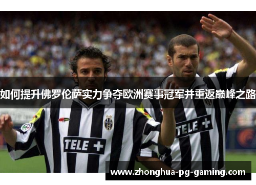 如何提升佛罗伦萨实力争夺欧洲赛事冠军并重返巅峰之路