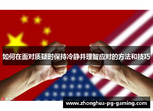 如何在面对质疑时保持冷静并理智应对的方法和技巧