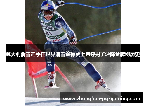 意大利滑雪选手在世界滑雪锦标赛上勇夺男子速降金牌创历史