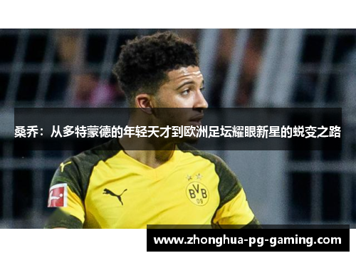 桑乔：从多特蒙德的年轻天才到欧洲足坛耀眼新星的蜕变之路