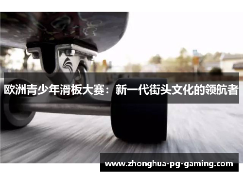 欧洲青少年滑板大赛：新一代街头文化的领航者