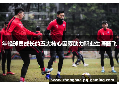 年轻球员成长的五大核心因素助力职业生涯腾飞