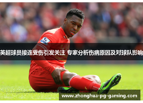 英超球员接连受伤引发关注 专家分析伤病原因及对球队影响
