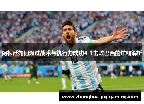 阿根廷如何通过战术与执行力成功4-1击败巴西的详细解析