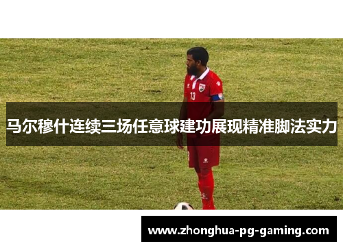 马尔穆什连续三场任意球建功展现精准脚法实力
